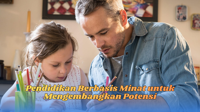 Pendidikan Berbasis Minat untuk Mengembangkan Potensi
